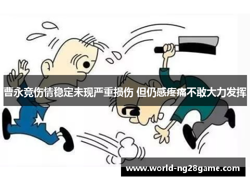 曹永竞伤情稳定未现严重损伤 但仍感疼痛不敢大力发挥