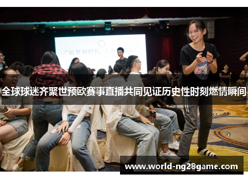 全球球迷齐聚世预欧赛事直播共同见证历史性时刻燃情瞬间