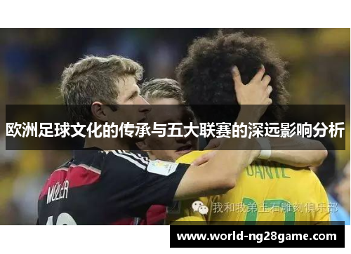 欧洲足球文化的传承与五大联赛的深远影响分析