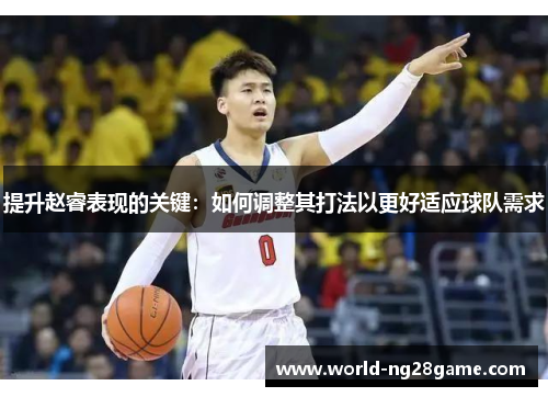 提升赵睿表现的关键：如何调整其打法以更好适应球队需求