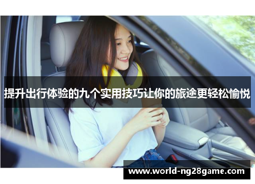 提升出行体验的九个实用技巧让你的旅途更轻松愉悦