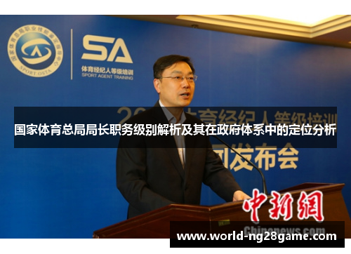 国家体育总局局长职务级别解析及其在政府体系中的定位分析