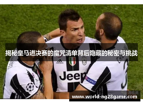 揭秘皇马进决赛的魔咒清单背后隐藏的秘密与挑战