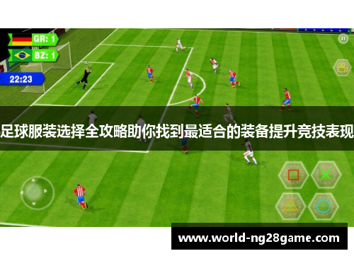 足球服装选择全攻略助你找到最适合的装备提升竞技表现