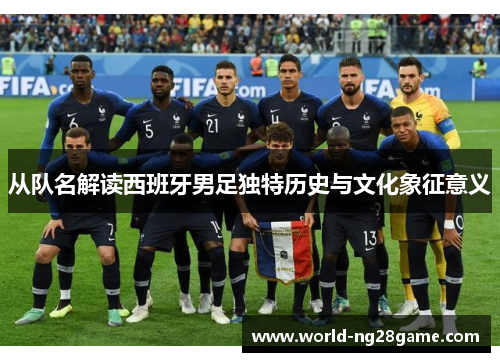 从队名解读西班牙男足独特历史与文化象征意义