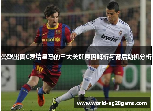 曼联出售C罗给皇马的三大关键原因解析与背后动机分析