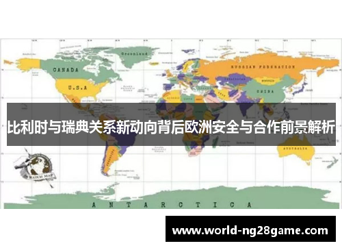 比利时与瑞典关系新动向背后欧洲安全与合作前景解析