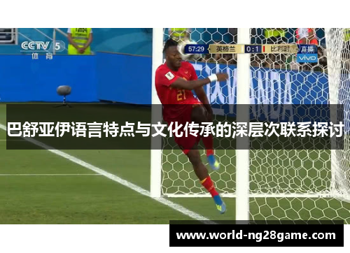 巴舒亚伊语言特点与文化传承的深层次联系探讨 巴舒亚伊语言特点与文化传承的深层次联系探讨