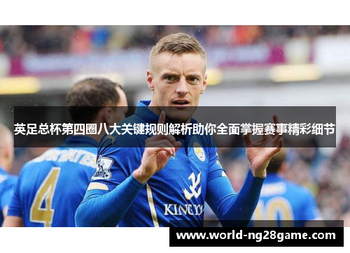 英足总杯第四圈八大关键规则解析助你全面掌握赛事精彩细节