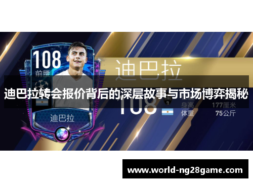 迪巴拉转会报价背后的深层故事与市场博弈揭秘