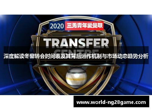 深度解读冬窗转会时间表及其背后运作机制与市场动态趋势分析